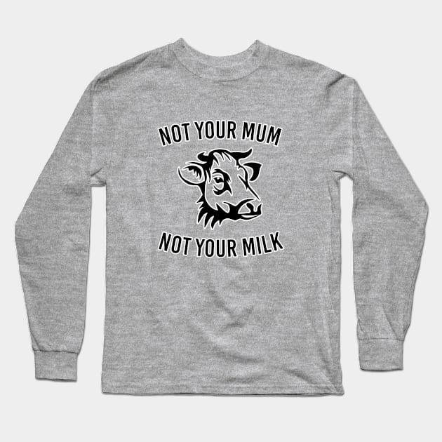 Not your mum not your milk. Animal cruelty Vegan vegetarian. Perfect present for mom mother dad father friend him or her Long Sleeve T-Shirt by SerenityByAlex